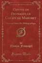 Contes de Fromaget, le Cousin de Mahomet. Avec une Notice Bio-Bibliographique (Classic Reprint) - Nicolas Fromaget