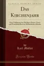 Das Kirchenjahr. Eine Erklarung der Heiligen Zeiten, Feste und Feierlichkeiten der Katholischen Kirche (Classic Reprint) - Karl Müller