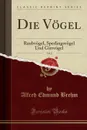 Die Vogel, Vol. 2. Raubvogel, Sperlingsvogel Und Girrvogel (Classic Reprint) - Alfred Edmund Brehm
