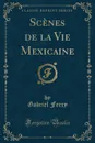 Scenes de la Vie Mexicaine (Classic Reprint) - Gabriel Ferry