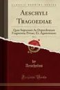 Aeschyli Tragoediae, Vol. 2. Quae Supersunt Ac Deperditarum Fragmenta; Persae, Et, Agamemnon (Classic Reprint) - Aeschylus Aeschylus