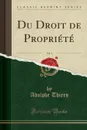 Du Droit de Propriete, Vol. 1 (Classic Reprint) - Adolphe Thiers