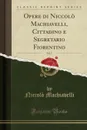 Opere di Niccolo Machiavelli, Cittadino e Segretario Fiorentino, Vol. 7 (Classic Reprint) - Niccolò Machiavelli