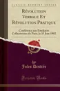 Revolution Verbale Et Revolution Pratique. Conference aux Etudiants Collectivistes de Paris, le 13 Juin 1902 (Classic Reprint) - Jules Destrée