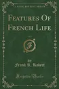 Features Of French Life, Vol. 1 (Classic Reprint) - Frank R. Robert