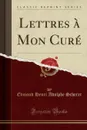 Lettres a Mon Cure (Classic Reprint) - Edmond Henri Adolphe Scherer