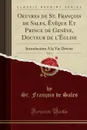 Oeuvres de St. Francois de Sales, Eveque Et Prince de Geneve, Docteur de l.Eglise, Vol. 1. Introduction A la Vie Devote (Classic Reprint) - St. François de Sales