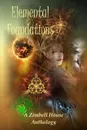 Elemental Foundations. A Zimbell House Anthology - Zimbell House Publishing