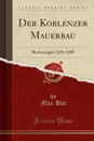 Der Koblenzer Mauerbau. Rechnungen 1276-1289 (Classic Reprint) - Max Bär