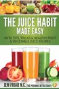 The Juice Habit Made Easy. With Tips, Tricks . Healthy Fruit . Vegetable Juice Recipes - Jem Friar