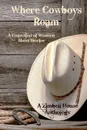 Where Cowboys Roam. A Collection of Western Short Stories: A Zimbell House Anthology - Zimbell House Publishing