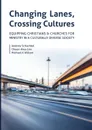 Changing Lanes, Crossing Cultures. Equipping Christians and Churches for Ministry in a Culturally Diverse Society - Andrew Philip Schachtel, Choon-Hwa Lim, Michael Kenneth Wilson