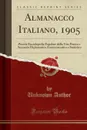 Almanacco Italiano, 1905. Piccola Enciclopedia Popolare della Vita Pratica e Annuario Diplomatico Amministrativo e Statistico (Classic Reprint) - Unknown Author