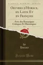 Oeuvres d.Horace, en Latin Et en Francois, Vol. 3. Avec des Remarques Critiques Et Historiques (Classic Reprint) - Horace Horace
