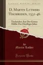 D. Martin Luthers Tischreden, 1531-46, Vol. 1. Tischreden Aus Der Ersten Halfte Der Dreissiger Jahre (Classic Reprint) - Martin Luther