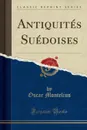 Antiquites Suedoises (Classic Reprint) - Oscar Montelius