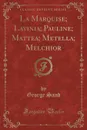 La Marquise; Lavinia; Pauline; Mattea; Metella; Melchior (Classic Reprint) - George Sand