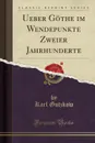 Ueber Gothe im Wendepunkte Zweier Jahrhunderte (Classic Reprint) - Karl Gutzkow