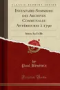 Inventaire-Sommaire des Archives Communales Anterieures a 1790. Series Aa Et Bb (Classic Reprint) - Paul Bénétrix