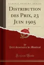 Distribution des Prix, 23 Juin 1905 (Classic Reprint) - Petit Seminaire de Montreal