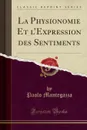 La Physionomie Et l.Expression des Sentiments (Classic Reprint) - Paolo Mantegazza