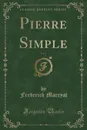 Pierre Simple, Vol. 1 (Classic Reprint) - Frederick Marryat