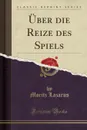 Uber die Reize des Spiels (Classic Reprint) - Moritz Lazarus