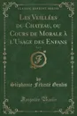 Les Veillees du Chateau, ou Cours de Morale a l.Usage des Enfans, Vol. 1 (Classic Reprint) - Stéphanie Félicité Genlis