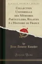 Collection Universelle des Memoires Particuliers, Relatifs A l.Histoire de France, Vol. 11 (Classic Reprint) - Jean-Antoine Roucher