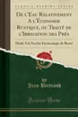 De l.Eau Relativement A l.Economie Rustique, ou Traite de l.Irrigation des Pres. Dedie A la Societe Economique de Berne (Classic Reprint) - Jean Bertrand