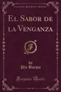 El Sabor de la Venganza (Classic Reprint) - Pío Baroja
