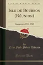 Isle de Bourbon (Reunion). Documents, 1701-1710 (Classic Reprint) - New York Public Library