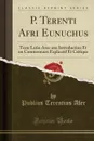 P. Terenti Afri Eunuchus. Texte Latin Avec une Introduction Et un Commentaire Explicatif Et Critique (Classic Reprint) - Publius Terentius Afer