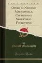 Opere di Niccolo Machiavelli, Cittadino e Segretario Fiorentino, Vol. 5 (Classic Reprint) - Niccolò Machiavelli