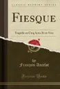 Fiesque. Tragedie en Cinq Actes Et en Vers (Classic Reprint) - François Ancelot