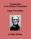 Frankenstein or the Modern Prometheus - Large Print Edition - Mary Shelley