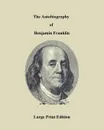 The Autobiography of Benjamin Franklin - Large Print Edition - Benjamin Franklin