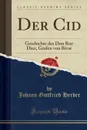 Der Cid. Geschichte des Don Ruy Diaz, Grafen von Bivar (Classic Reprint) - Johann Gottfried Herder
