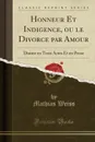 Honneur Et Indigence, ou le Divorce par Amour. Drame en Trois Actes Et en Prose (Classic Reprint) - Mathias Weiss