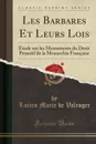 Les Barbares Et Leurs Lois. Etude sur les Monuments du Droit Primitif de la Monarchie Francaise (Classic Reprint) - Lucien Marie de Valroger