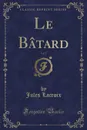 Le Batard, Vol. 2 (Classic Reprint) - Jules Lacroix