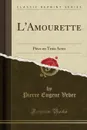 L.Amourette. Piece en Trois Actes (Classic Reprint) - Pierre Eugene Veber