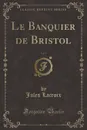 Le Banquier de Bristol, Vol. 1 (Classic Reprint) - Jules Lacroix