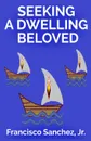 Seeking a Dwelling Beloved - Jr. Francisco Sanchez