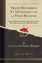 Traite Historique Et Dogmatique de la Vraie Religion, Vol. 4. Avec la Refutation des Erreurs Qui Lui Ont Ete Opposees dans les Differens Siecles (Classic Reprint) - Nicolas-Sylvestre Bergier