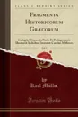 Fragmenta Historicorum Graecorum, Vol. 2. Collegit, Disposuit, Notis Et Prolegomenis Illustravit Indicibus Instruxit Carolus Mulleurs (Classic Reprint) - Karl Müller