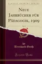 Neue Jahrbucher fur Padagogik, 1909, Vol. 12 (Classic Reprint) - Bernhard Gerth