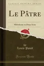 Le Patre. Melodrame en Deux Actes (Classic Reprint) - Louis Ponet