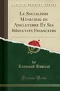 Le Socialisme Municipal en Angleterre Et Ses Resultats Financiers (Classic Reprint) - Raymond Boverat