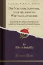 Die Nationalokonomie, oder Allgemeine Wirthschaftslehre. Fur Gebildete Aller Stande, Insbesondere fur den Kaufmann, Sowie zum Gebrauch in Akademien, Handels-und Realschulen Gemeinfasslich Dargestellt (Classic Reprint) - Albert Schäffle